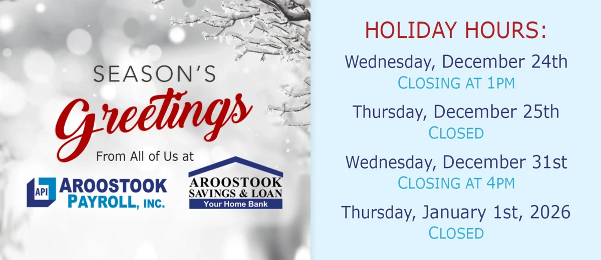 Season’s Greetings from Aroostook Savings & Loan and Aroostook Payroll, Inc., with listed holiday hours for Christmas and New Year’s closures.