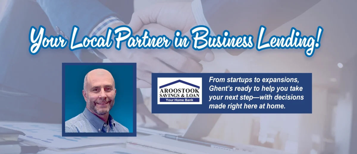 Ghent Holdsworth, Business Lending Officer at Aroostook Savings & Loan, helping local businesses grow with lending decisions made right here in Aroostook County.